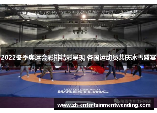 2022冬季奥运会彩排精彩呈现 各国运动员共庆冰雪盛宴